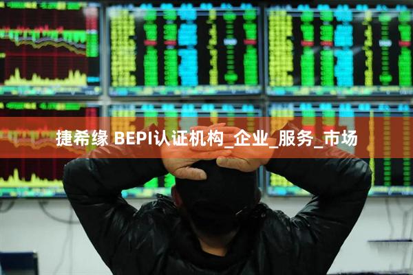 捷希缘 BEPI认证机构_企业_服务_市场