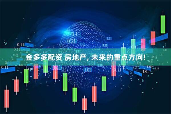 金多多配资 房地产, 未来的重点方向!